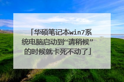 华硕笔记本win7系统电脑启动到“请稍候”的时候就卡死不动了