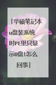 华硕笔记本u盘装系统 时PE里只显示U盘!怎么回事