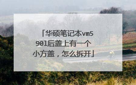 华硕笔记本vm590l后盖上有一个小方盖,怎么拆开