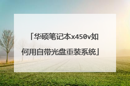华硕笔记本x450v如何用自带光盘重装系统