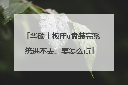 华硕主板用u盘装完系统进不去。要怎么点