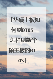 华硕主板如何刷BIOS 怎样刷新华硕主板的BIOS