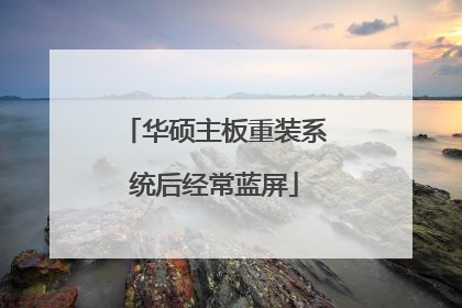 华硕主板重装系统后经常蓝屏