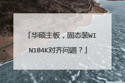 华硕主板,固态装WIN104K对齐问题?