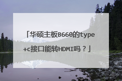 华硕主板B660的type+c接口能转HDMI吗?