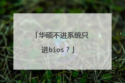 华硕不进系统只进bios?