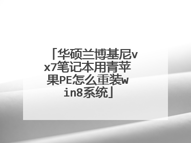 华硕兰博基尼vx7笔记本用青苹果PE怎么重装win8系统
