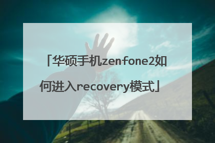 华硕手机zenfone2如何进入recovery模式