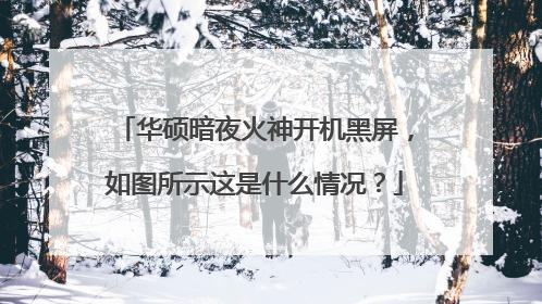 华硕暗夜火神开机黑屏,如图所示这是什么情况?