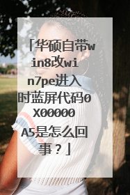 华硕自带win8改win7pe进入时蓝屏代码0X00000A5是怎么回事?