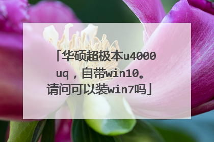 华硕超极本u4000uq,自带win10。请问可以装win7吗