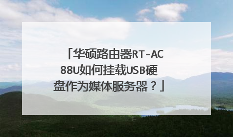 华硕路由器RT-AC88U如何挂载USB硬盘作为媒体服务器?
