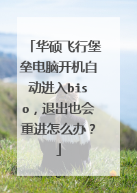 华硕飞行堡垒电脑开机自动进入biso,退出也会重进怎么办?