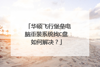华硕飞行堡垒电脑重装系统找C盘如何解决?