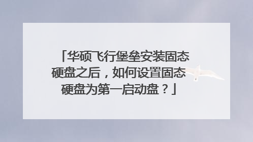 华硕飞行堡垒安装固态硬盘之后,如何设置固态硬盘为第一启动盘?