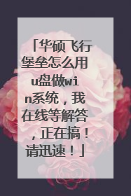 华硕飞行堡垒怎么用u盘做win系统,我在线等解答,正在搞!请迅速!