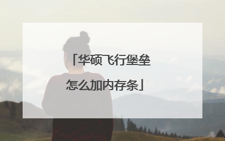华硕飞行堡垒怎么加内存条