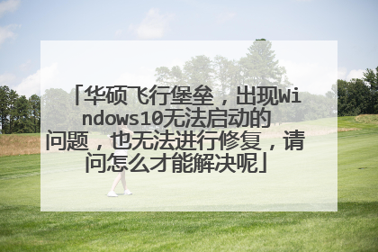 华硕飞行堡垒，出现Windows10无法启动的问题，也无法进行修复，请问怎么才能解决呢