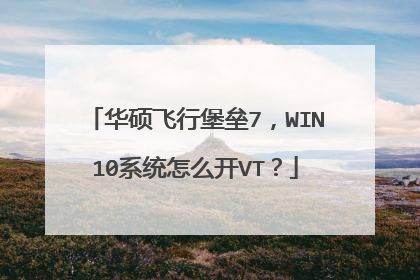 华硕飞行堡垒7,WIN10系统怎么开VT?