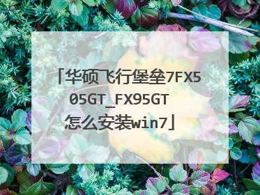 华硕飞行堡垒7FX505GT_FX95GT怎么安装win7