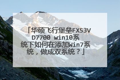 华硕飞行堡垒FX53VD7700 win10系统下如何在添加Win7系统,做成双系统?