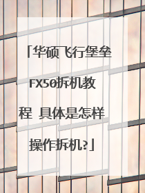 华硕飞行堡垒FX50拆机教程 具体是怎样操作拆机?