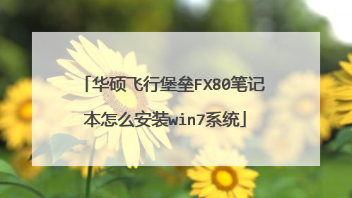华硕飞行堡垒FX80笔记本怎么安装win7系统