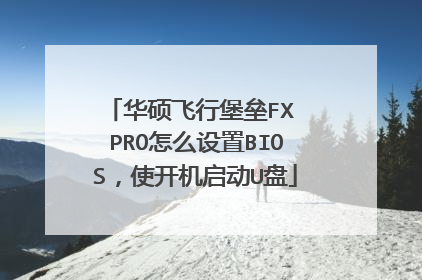 华硕飞行堡垒FX PRO怎么设置BIOS,使开机启动U盘