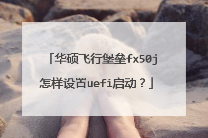 华硕飞行堡垒fx50j怎样设置uefi启动?
