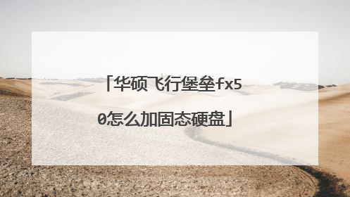 华硕飞行堡垒fx50怎么加固态硬盘