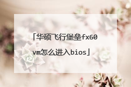 华硕飞行堡垒fx60vm怎么进入bios