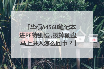 华硕A456U笔记本进PE特别慢,拔掉硬盘马上进入怎么回事?