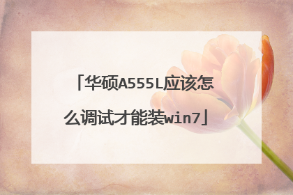 华硕A555L应该怎么调试才能装win7