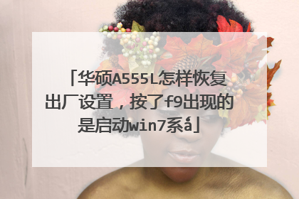 华硕A555L怎样恢复出厂设置,按了f9出现的是启动win7系ǻ
