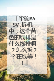 华硕A55V.拆机中,这个黄色的线排是什么线排啊?怎么拆??在线等!!
