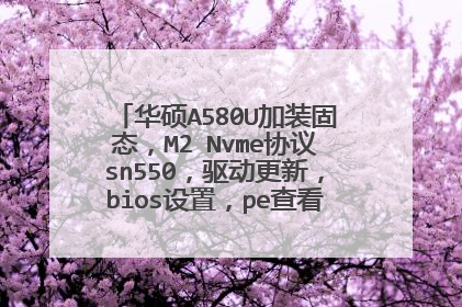 华硕A580U加装固态，M2 Nvme协议sn550，驱动更新，bios设置，pe查看，都没识别到？