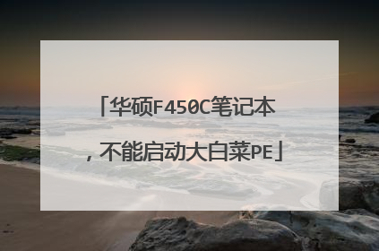 华硕F450C笔记本,不能启动大白菜PE