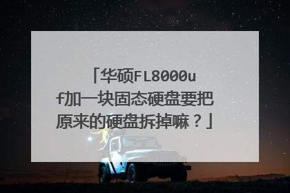 华硕FL8000uf加一块固态硬盘要把原来的硬盘拆掉嘛?