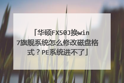 华硕FX50J换win7旗舰系统怎么修改磁盘格式?PE系统进不了