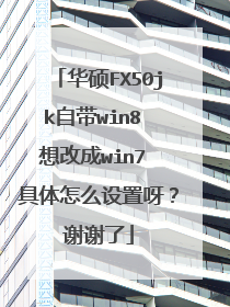 华硕FX50jk自带win8 想改成win7 具体怎么设置呀?谢谢了
