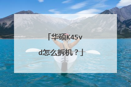 华硕K45vd怎么拆机?