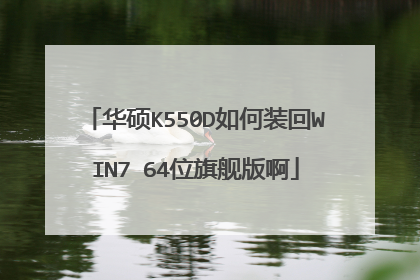 华硕K550D如何装回WIN7 64位旗舰版啊