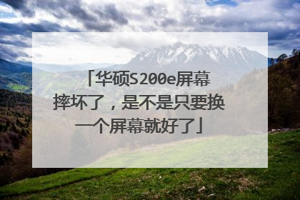 华硕S200e屏幕摔坏了,是不是只要换一个屏幕就好了