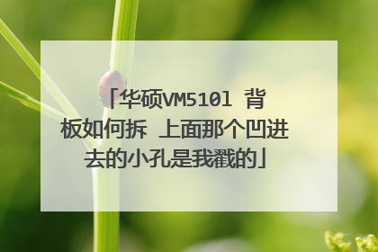 华硕VM510l 背板如何拆 上面那个凹进去的小孔是我戳的