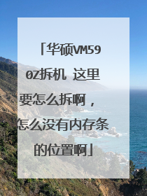 华硕VM590Z拆机 这里要怎么拆啊， 怎么没有内存条的位置啊