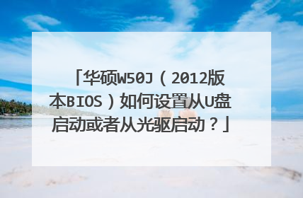华硕W50J（2012版本BIOS）如何设置从U盘启动或者从光驱启动？