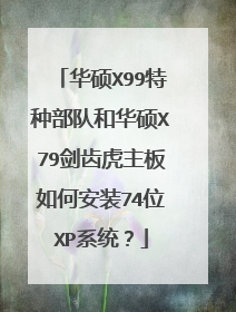 华硕X99特种部队和华硕X79剑齿虎主板如何安装74位XP系统?
