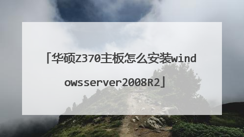 华硕Z370主板怎么安装windowsserver2008R2