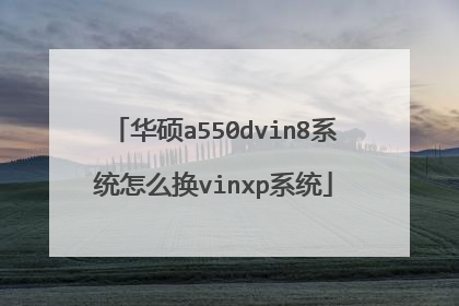 华硕a550dvin8系统怎么换vinxp系统