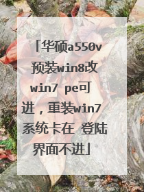 华硕a550v 预装win8改win7 pe可进,重装win7 系统卡在 登陆界面不进
